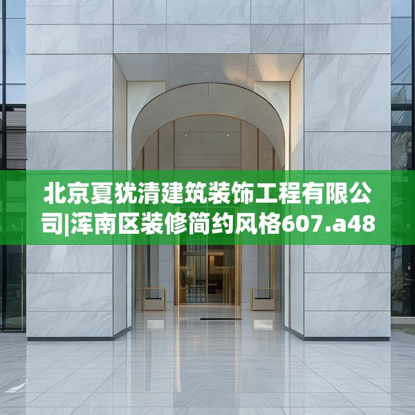 北京夏犹清建筑装饰工程有限公司|浑南区装修简约风格607.a483b484c487fgy.494poiy