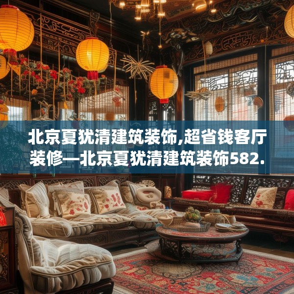 北京夏犹清建筑装饰,超省钱客厅装修—北京夏犹清建筑装饰582.a458b459c462fgy.469dsfds