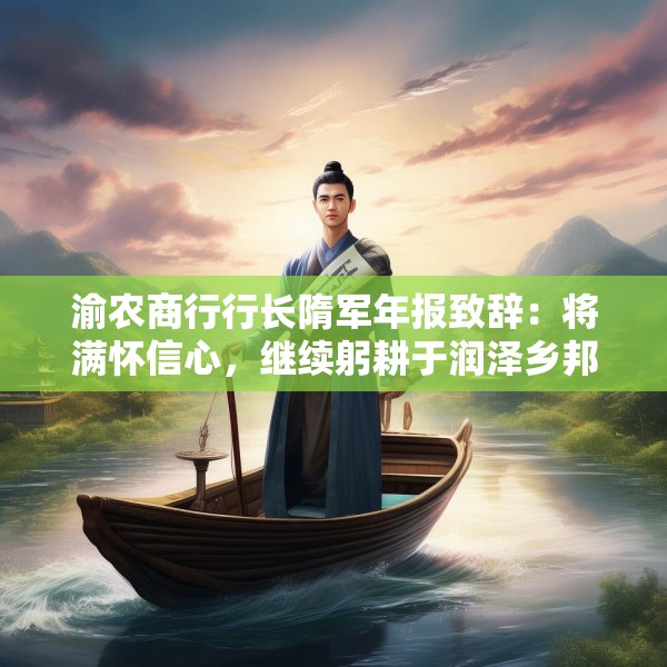 渝农商行行长隋军年报致辞：将满怀信心，继续躬耕于润泽乡邦的桑梓沃土，投身于数字农商行的星辰大海