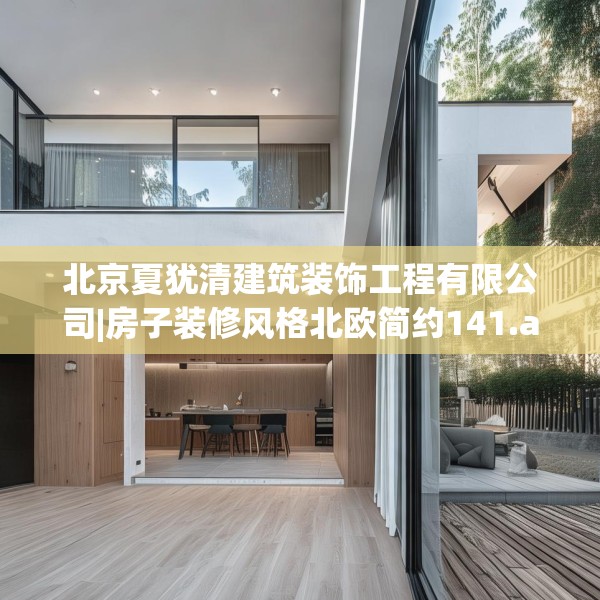 北京夏犹清建筑装饰工程有限公司|房子装修风格北欧简约141.a17b18c21fgy.28fhsg