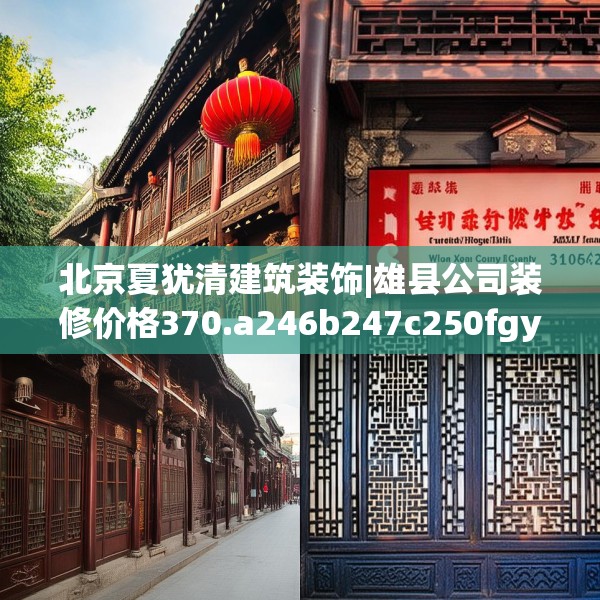 北京夏犹清建筑装饰|雄县公司装修价格370.a246b247c250fgy.257sdA