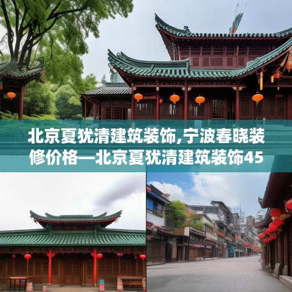 北京夏犹清建筑装饰,宁波春晓装修价格—北京夏犹清建筑装饰453.a329b330c333fgy.340uyk