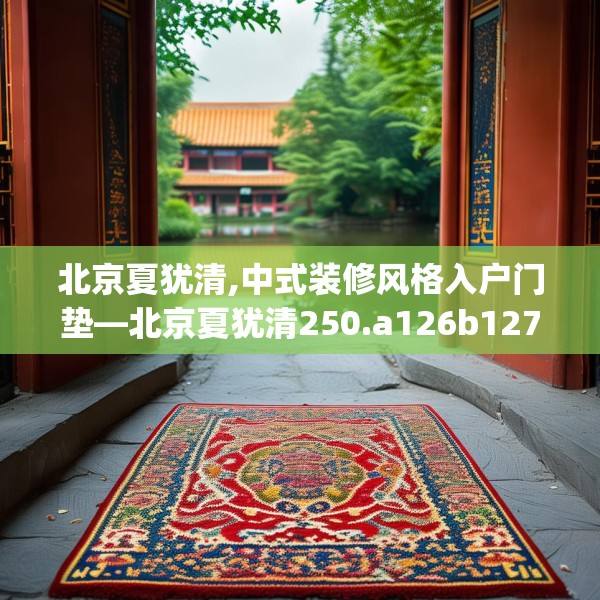 北京夏犹清,中式装修风格入户门垫—北京夏犹清250.a126b127c130fgy.137dewqe