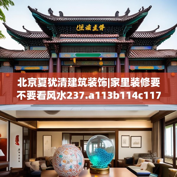 北京夏犹清建筑装饰|家里装修要不要看风水237.a113b114c117fgy.124uyk