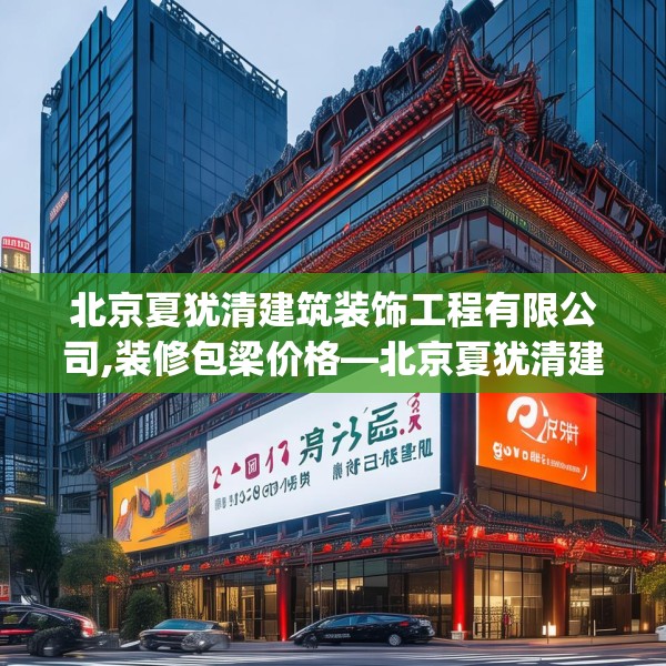 北京夏犹清建筑装饰工程有限公司,装修包梁价格—北京夏犹清建筑装饰工程有限公司559.a435b436c439fgy.446jhhj