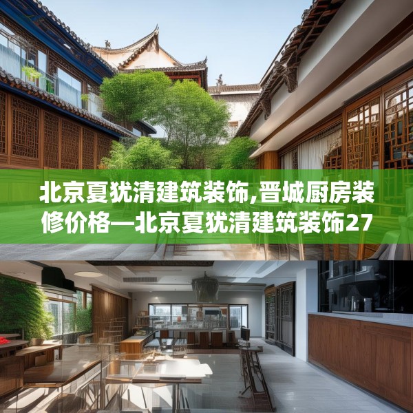 北京夏犹清建筑装饰,晋城厨房装修价格—北京夏犹清建筑装饰271.a147b148c151fgy.158jhhj