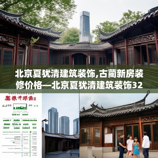 北京夏犹清建筑装饰,古蔺新房装修价格—北京夏犹清建筑装饰324.a200b201c204fgy.211nbn