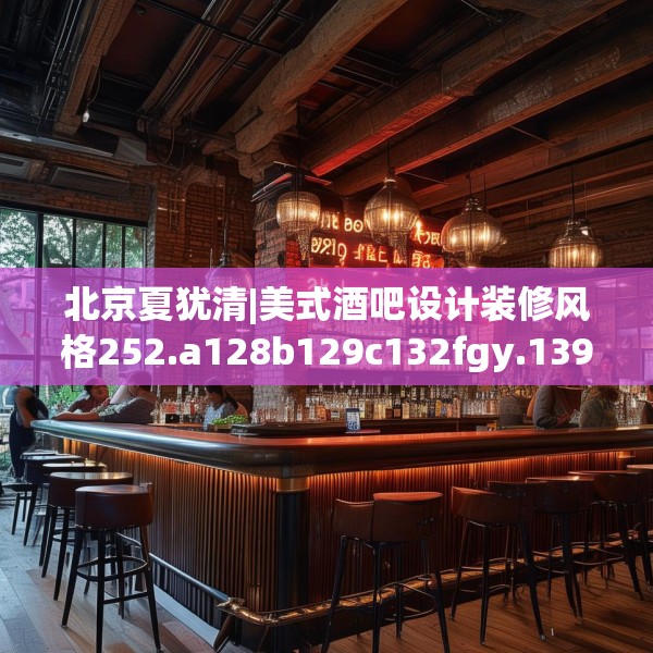 北京夏犹清|美式酒吧设计装修风格252.a128b129c132fgy.139nbn