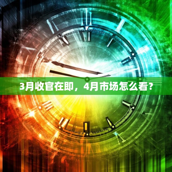3月收官在即，4月市场怎么看？