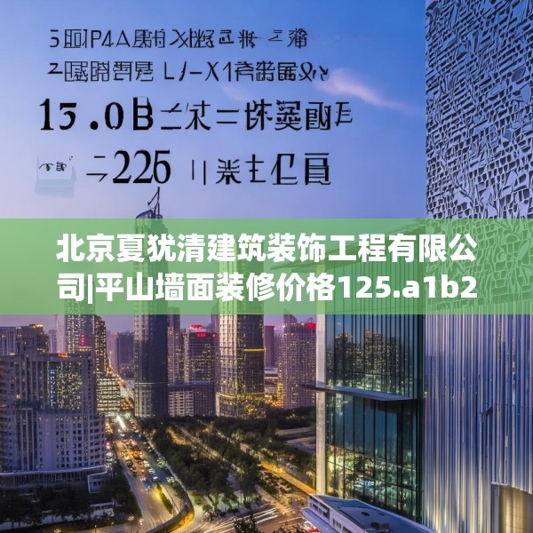 北京夏犹清建筑装饰工程有限公司|平山墙面装修价格125.a1b2c5fgy.12bnbn