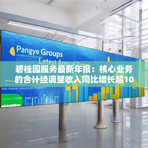 碧桂园服务最新年报：核心业务的合计经调整收入同比增长超10%