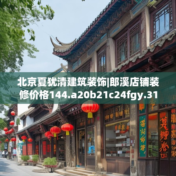 北京夏犹清建筑装饰|郎溪店铺装修价格144.a20b21c24fgy.31nbn