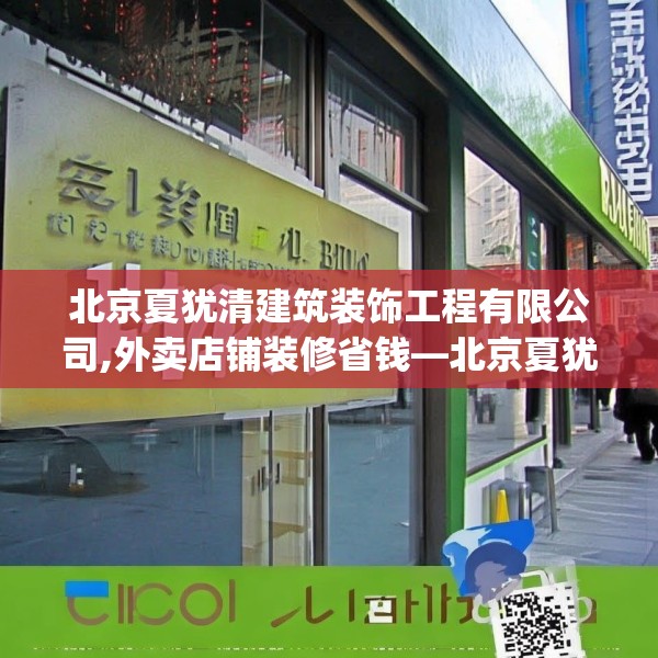北京夏犹清建筑装饰工程有限公司,外卖店铺装修省钱—北京夏犹清建筑装饰工程有限公司424.a300b301c304fgy.311sdA