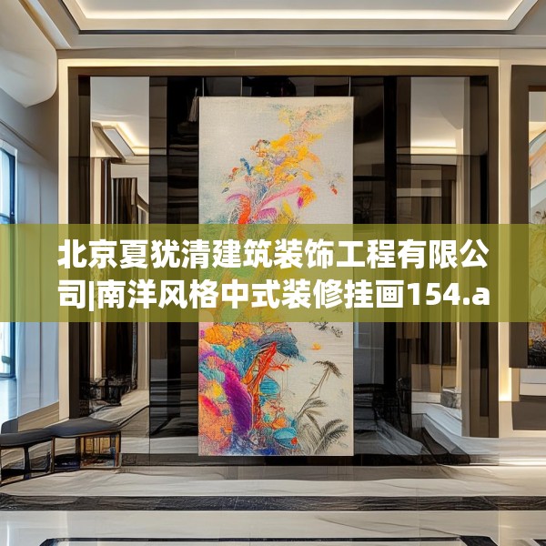 北京夏犹清建筑装饰工程有限公司|南洋风格中式装修挂画154.a30b31c34fgy.41sdA