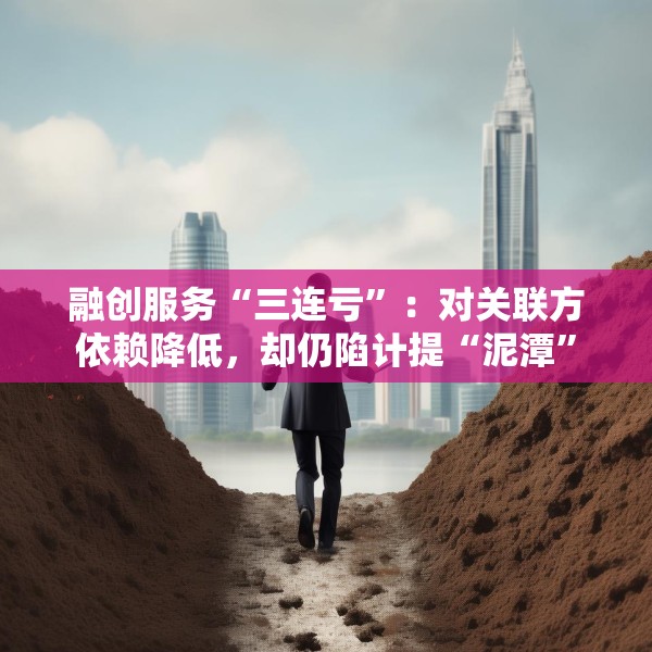 融创服务“三连亏”：对关联方依赖降低，却仍陷计提“泥潭”