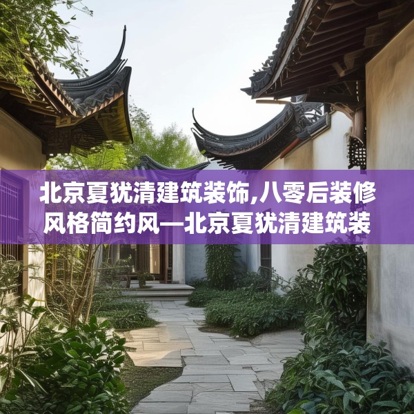 北京夏犹清建筑装饰,八零后装修风格简约风—北京夏犹清建筑装饰369.a245b246c249fgy.256fghfd