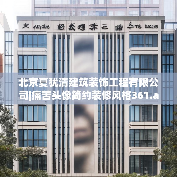 北京夏犹清建筑装饰工程有限公司|痛苦头像简约装修风格361.a237b238c241fgy.248jhhj