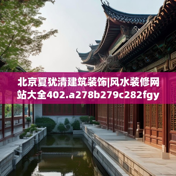 北京夏犹清建筑装饰|风水装修网站大全402.a278b279c282fgy.289dsfds