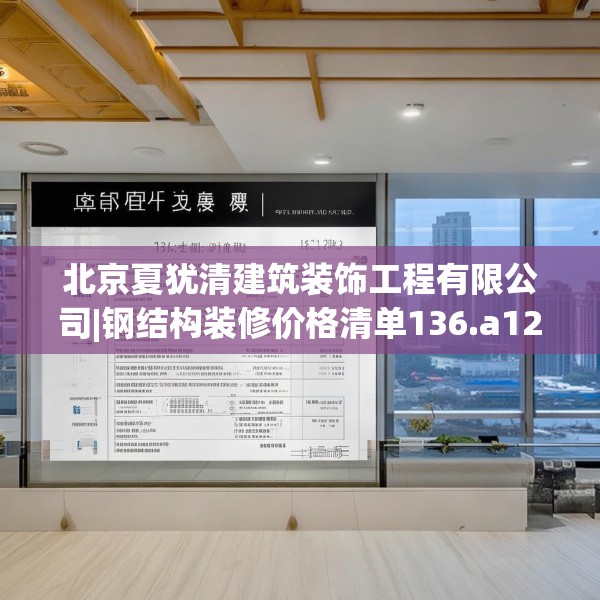 北京夏犹清建筑装饰工程有限公司|钢结构装修价格清单136.a12b13c16fgy.23sdA