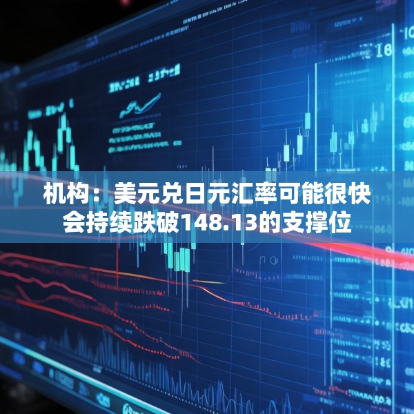 机构：美元兑日元汇率可能很快会持续跌破148.13的支撑位
