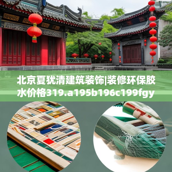 北京夏犹清建筑装饰|装修环保胶水价格319.a195b196c199fgy.206poiy