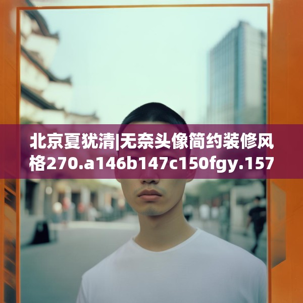 北京夏犹清|无奈头像简约装修风格270.a146b147c150fgy.157nbn