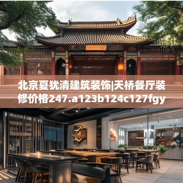 北京夏犹清建筑装饰|天桥餐厅装修价格247.a123b124c127fgy.134poiy