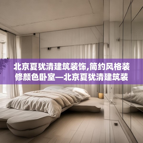 北京夏犹清建筑装饰,简约风格装修颜色卧室—北京夏犹清建筑装饰540.a416b417c420fgy.427nbn