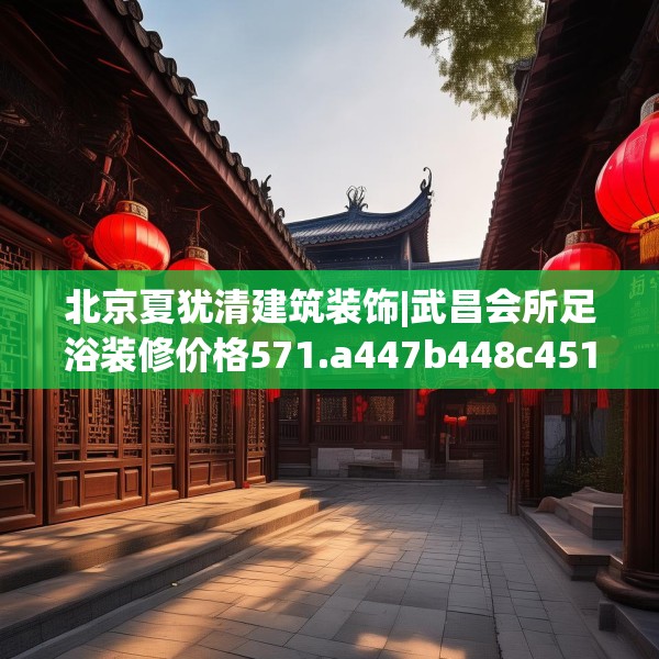 北京夏犹清建筑装饰|武昌会所足浴装修价格571.a447b448c451fgy.458poiy