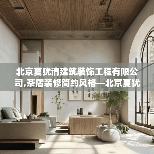 北京夏犹清建筑装饰工程有限公司,茶店装修简约风格—北京夏犹清建筑装饰工程有限公司492.a368b369c372fgy.379dsfds