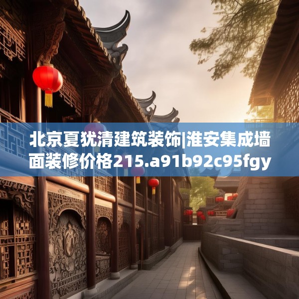 北京夏犹清建筑装饰|淮安集成墙面装修价格215.a91b92c95fgy.102bnbn