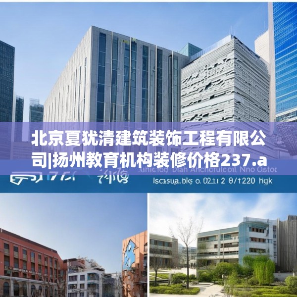 北京夏犹清建筑装饰工程有限公司|扬州教育机构装修价格237.a113b114c117fgy.124uyk