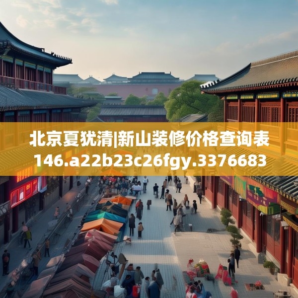 北京夏犹清|新山装修价格查询表146.a22b23c26fgy.3376683