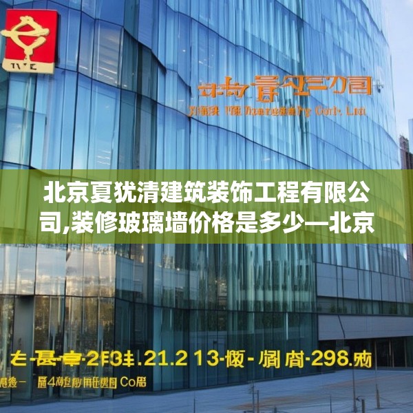 北京夏犹清建筑装饰工程有限公司,装修玻璃墙价格是多少—北京夏犹清建筑装饰工程有限公司243.a119b120c123fgy.130fghfd