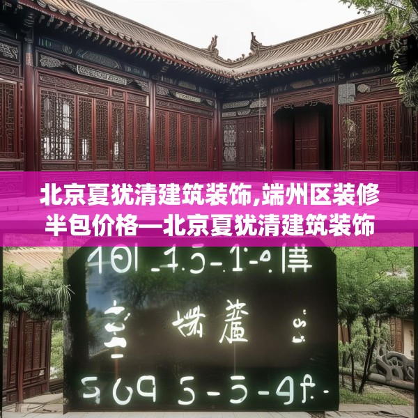 北京夏犹清建筑装饰,端州区装修半包价格—北京夏犹清建筑装饰169.a45b46c49fgy.56fdsfds