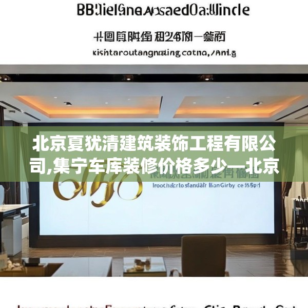 北京夏犹清建筑装饰工程有限公司,集宁车库装修价格多少—北京夏犹清建筑装饰工程有限公司606.a482b483c486fgy.493lkjl