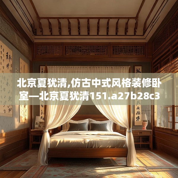 北京夏犹清,仿古中式风格装修卧室—北京夏犹清151.a27b28c31fgy.38fdsfds