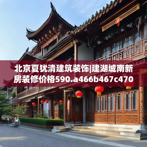 北京夏犹清建筑装饰|建湖城南新房装修价格590.a466b467c470fgy.477xczxv