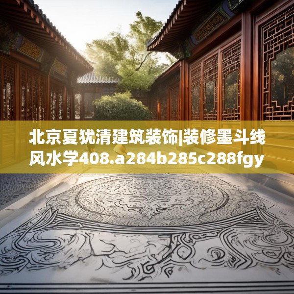 北京夏犹清建筑装饰|装修墨斗线风水学408.a284b285c288fgy.295lkjl
