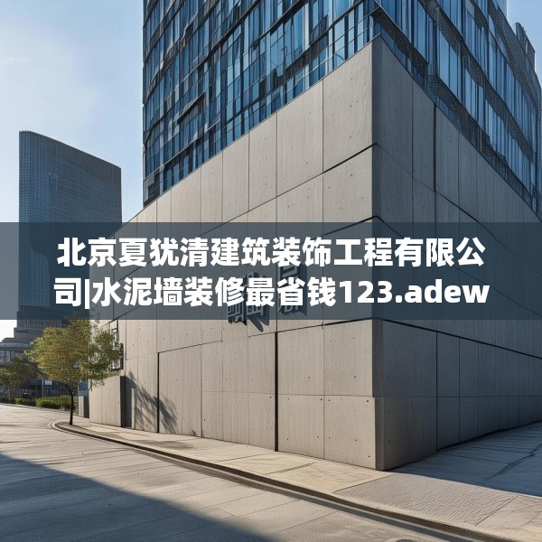北京夏犹清建筑装饰工程有限公司|水泥墙装修最省钱123.adewqe