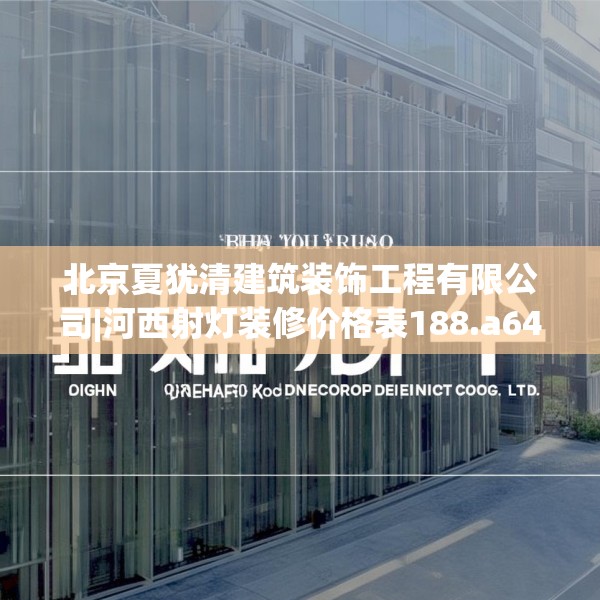 北京夏犹清建筑装饰工程有限公司|河西射灯装修价格表188.a64b65c68fgy.75wew