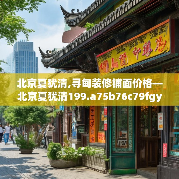 北京夏犹清,寻甸装修铺面价格—北京夏犹清199.a75b76c79fgy.86jhhj