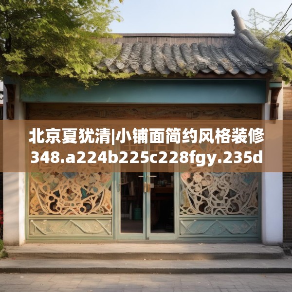 北京夏犹清|小铺面简约风格装修348.a224b225c228fgy.235dsfds