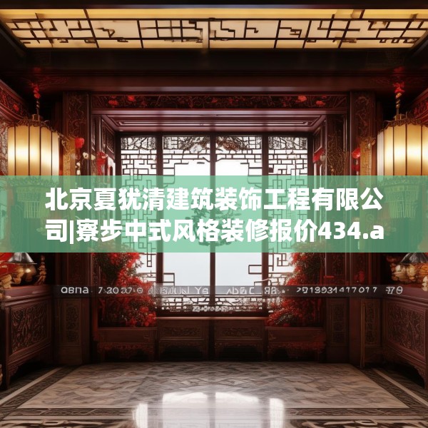 北京夏犹清建筑装饰工程有限公司|寮步中式风格装修报价434.a310b311c314fgy.32176667