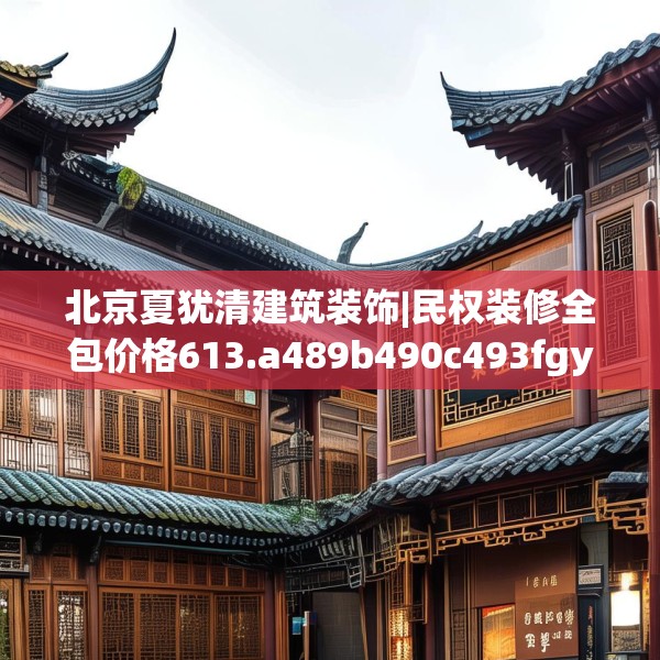 北京夏犹清建筑装饰|民权装修全包价格613.a489b490c493fgy.500jhhj