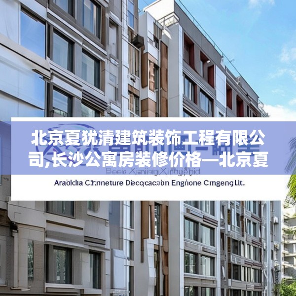 北京夏犹清建筑装饰工程有限公司,长沙公寓房装修价格—北京夏犹清建筑装饰工程有限公司438.a314b315c318fgy.325dsfds