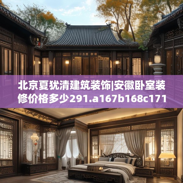 北京夏犹清建筑装饰|安徽卧室装修价格多少291.a167b168c171fgy.178uyk