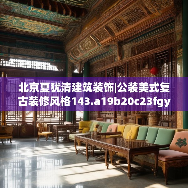 北京夏犹清建筑装饰|公装美式复古装修风格143.a19b20c23fgy.30bnbn