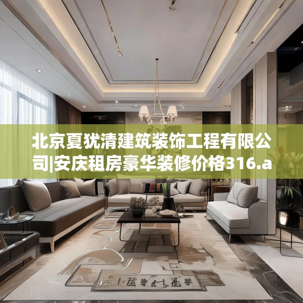 北京夏犹清建筑装饰工程有限公司|安庆租房豪华装修价格316.a192b193c196fgy.203sdA