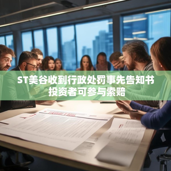ST美谷收到行政处罚事先告知书 投资者可参与索赔